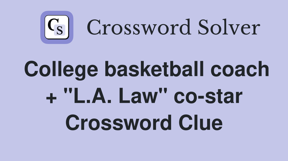 College basketball coach + "L.A. Law" co-star Crossword Clue