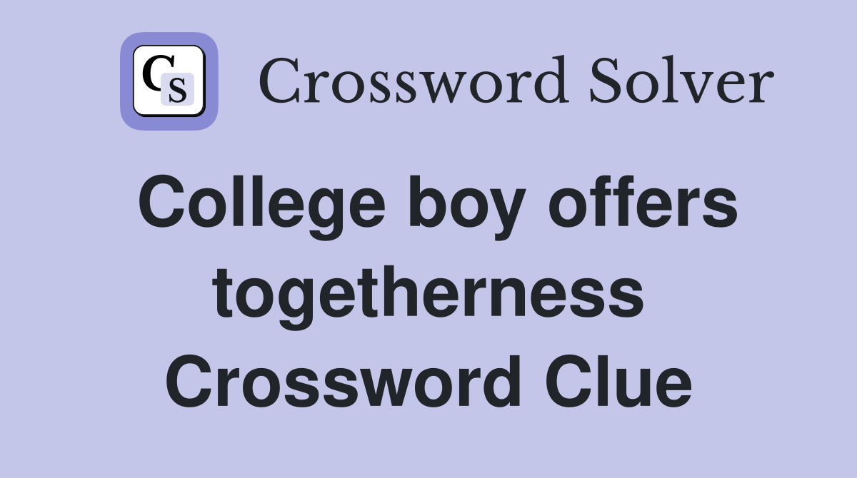 College boy offers togetherness Crossword Clue