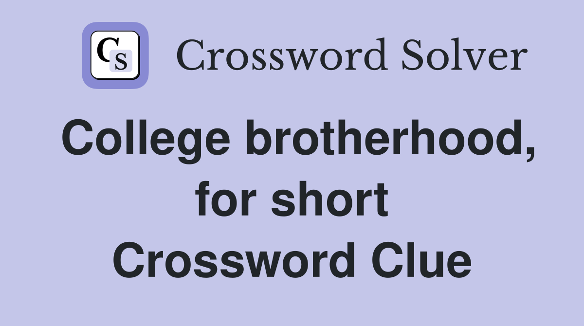 College brotherhood, for short Crossword Clue