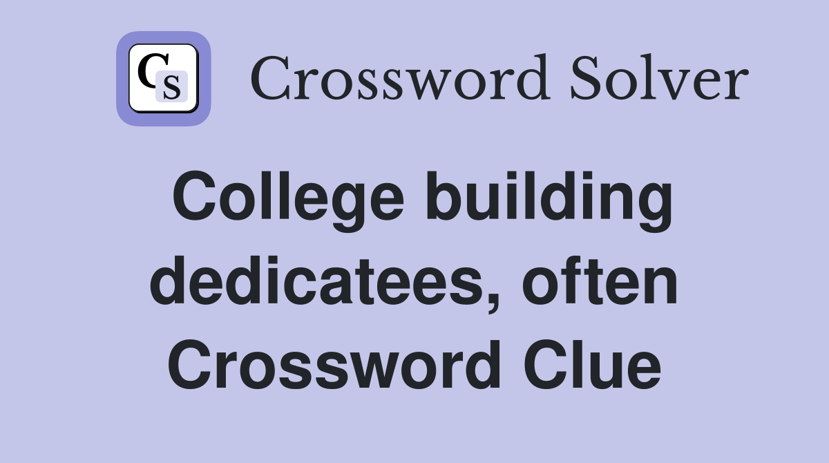 College building dedicatees, often Crossword Clue