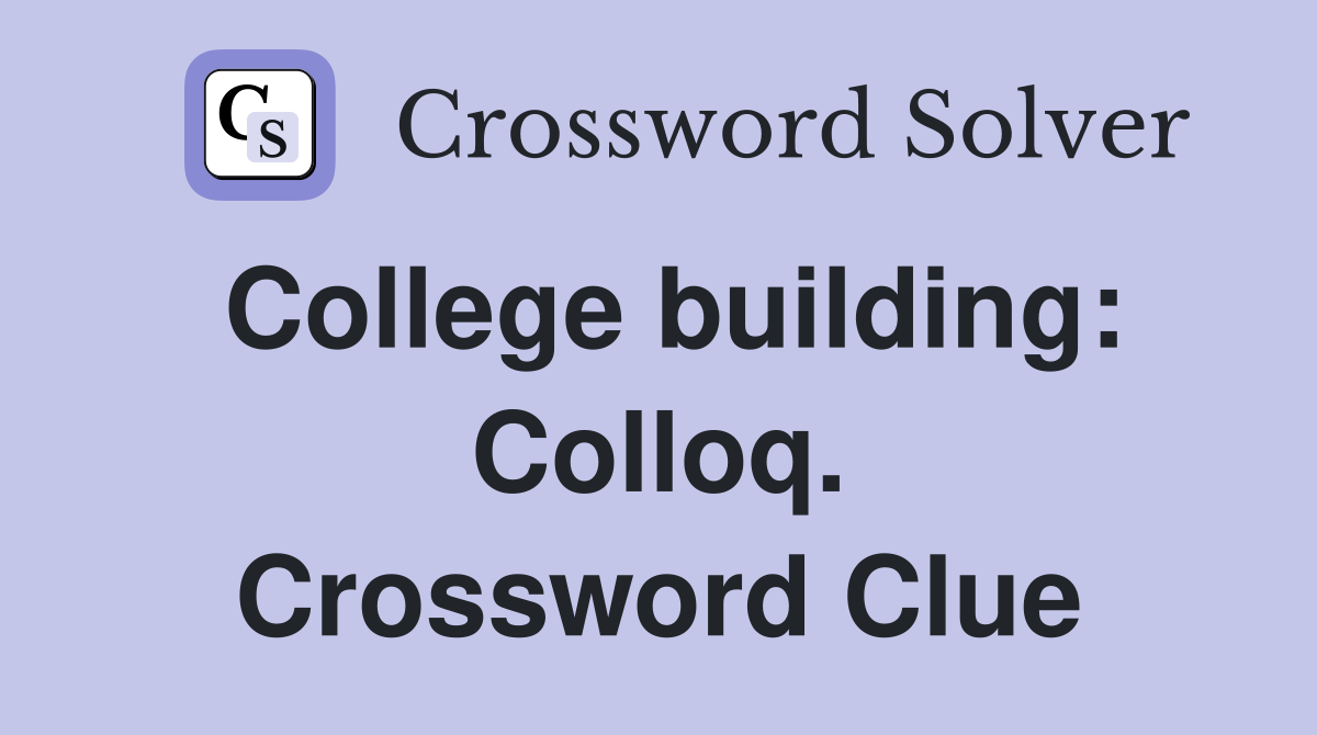 College building: Colloq. Crossword Clue