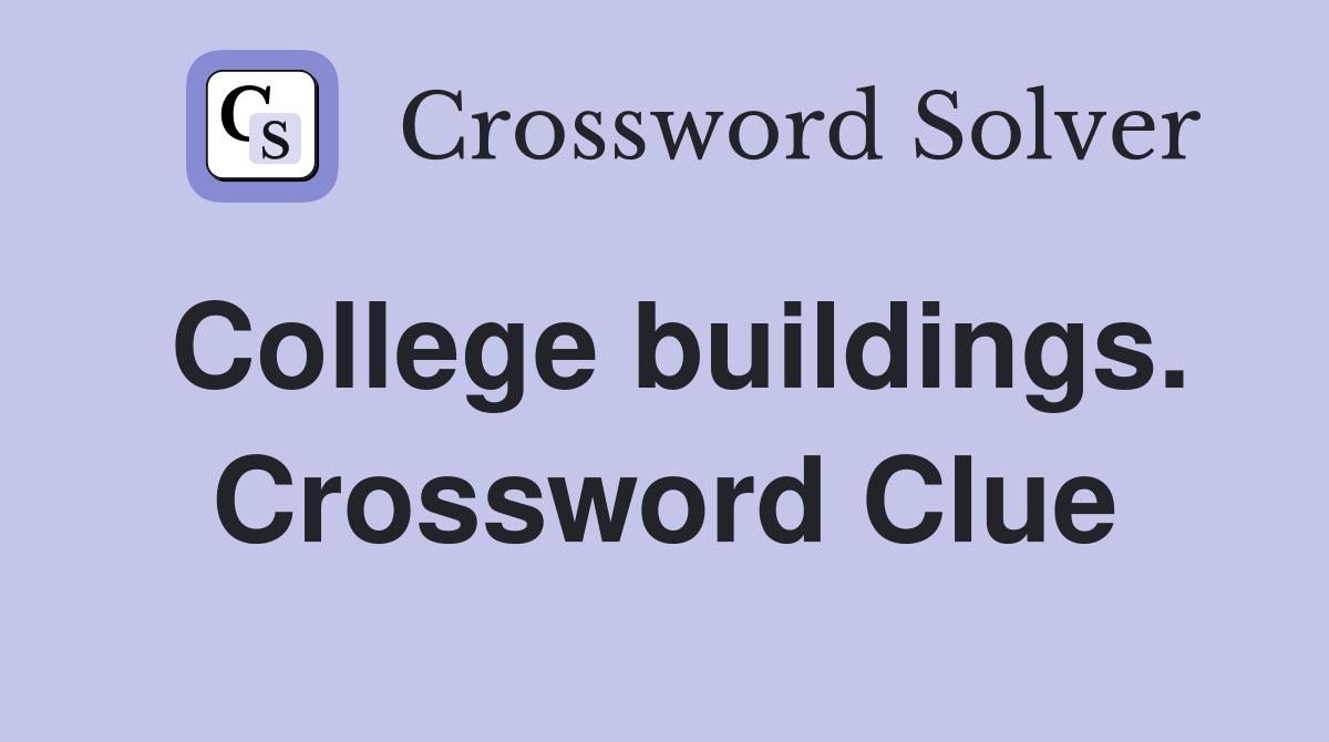 College buildings. Crossword Clue