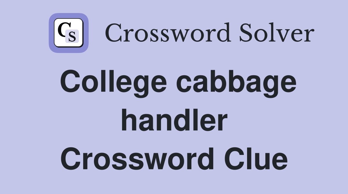 College cabbage handler Crossword Clue