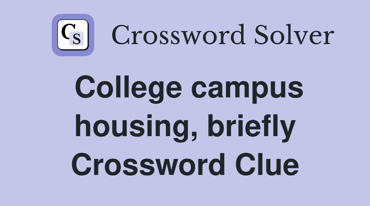 College campus housing, briefly Crossword Clue