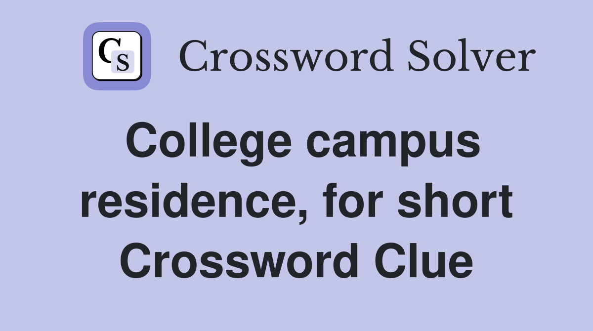 College campus residence, for short Crossword Clue