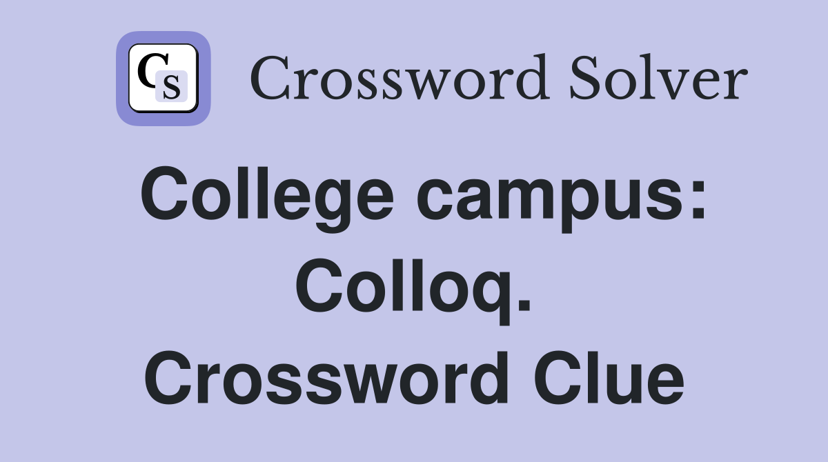 College campus: Colloq. Crossword Clue