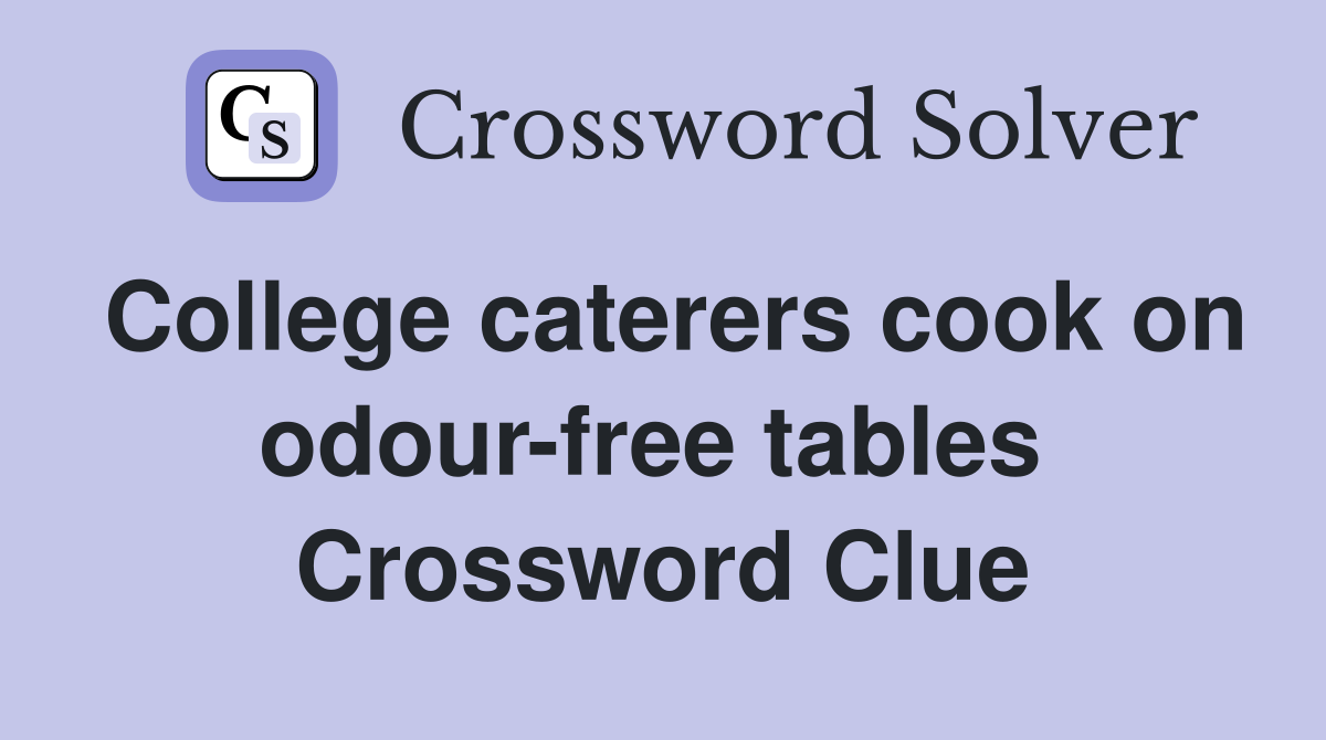 College caterers cook on odour-free tables  Crossword Clue