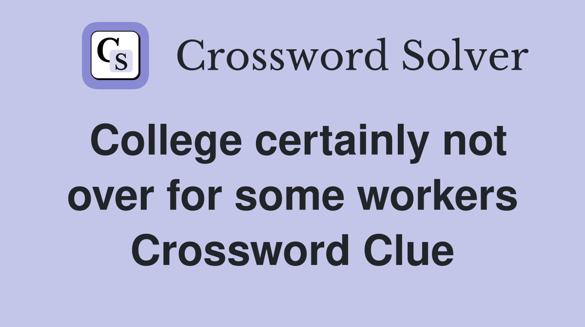 College certainly not over for some workers Crossword Clue