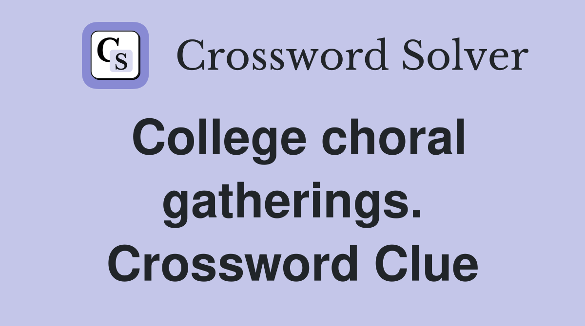 College choral gatherings. Crossword Clue