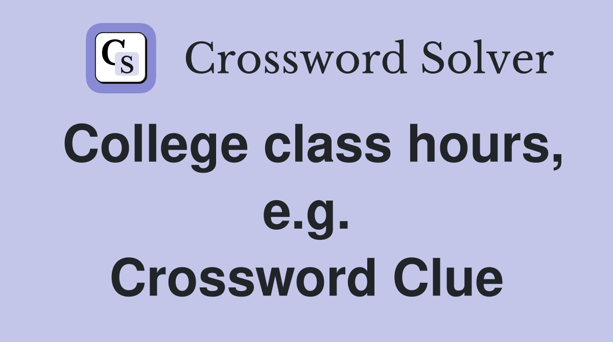College class hours, e.g. Crossword Clue
