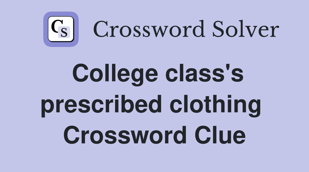 College class's prescribed clothing  Crossword Clue
