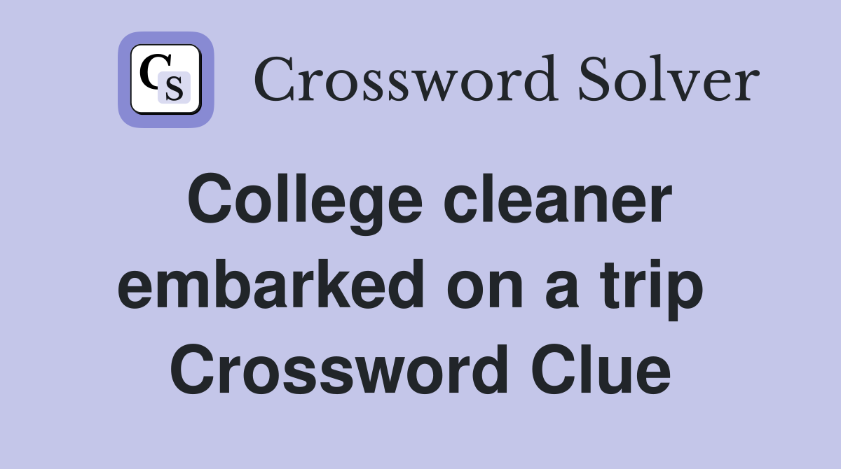 College cleaner embarked on a trip  Crossword Clue