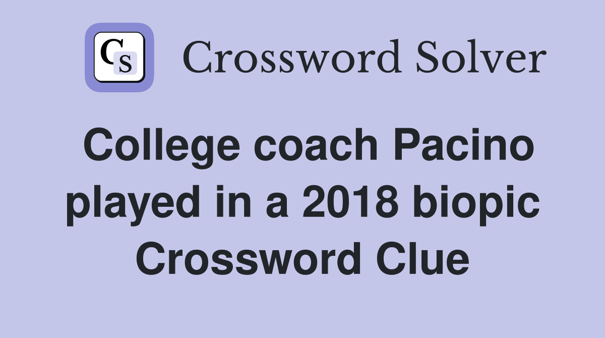 College coach Pacino played in a 2018 biopic Crossword Clue