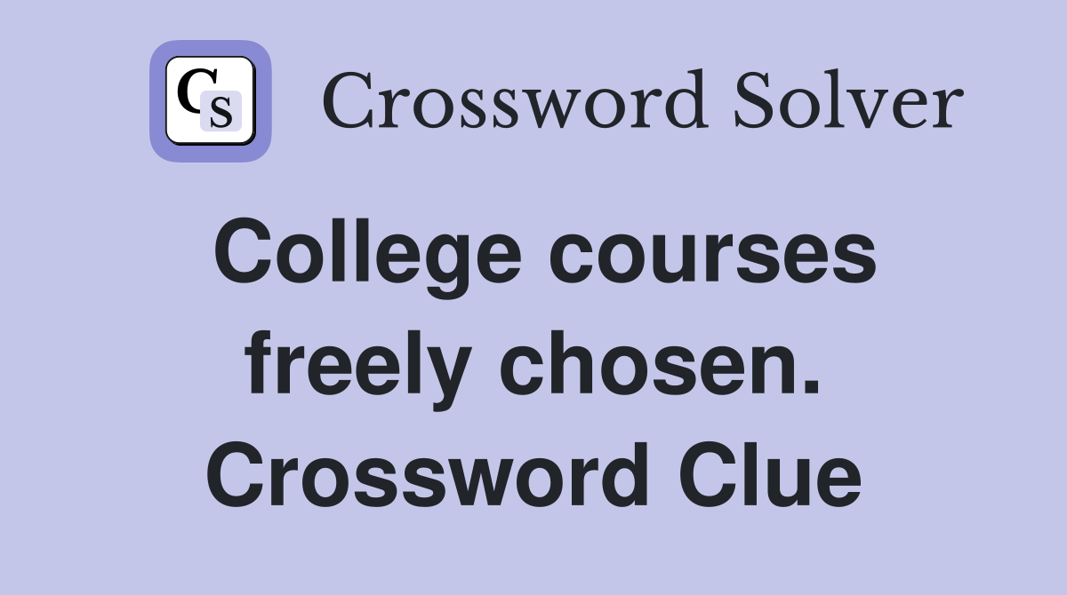 College courses freely chosen. Crossword Clue