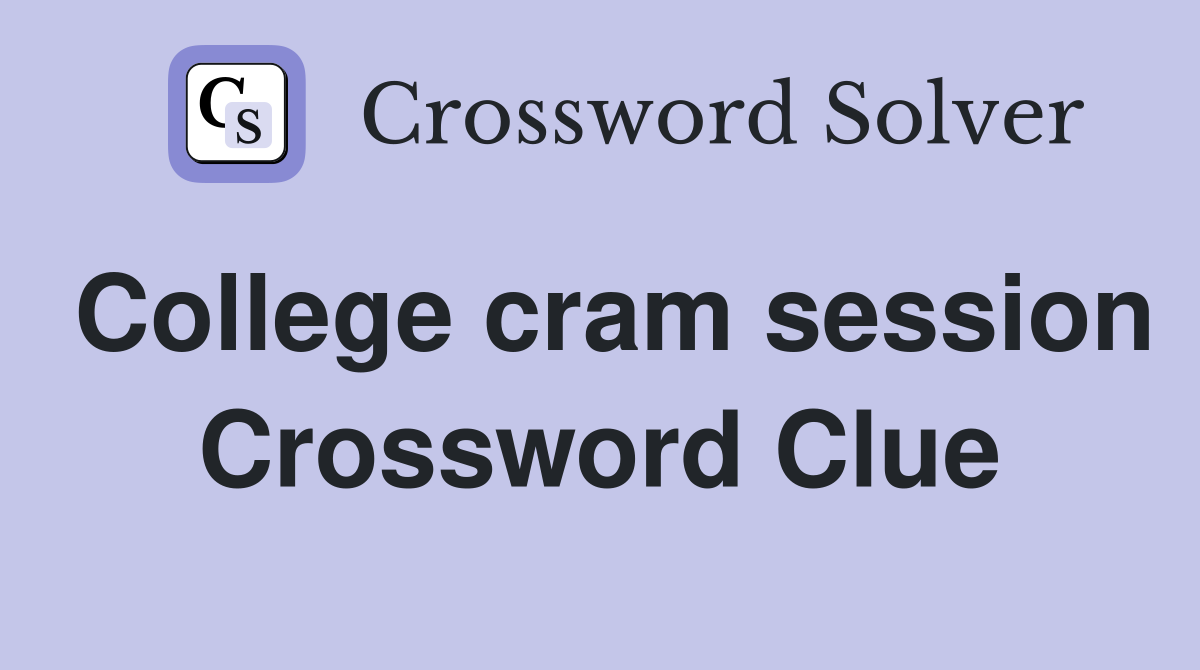 College cram session Crossword Clue