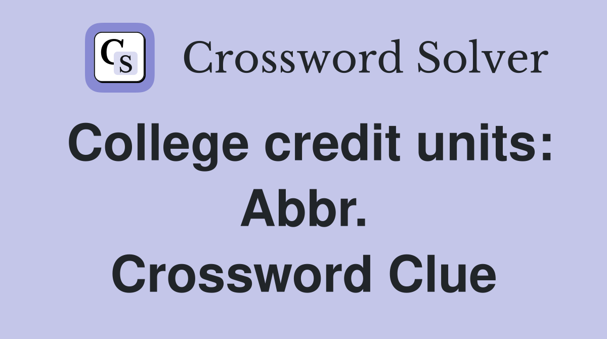 College credit units: Abbr. Crossword Clue