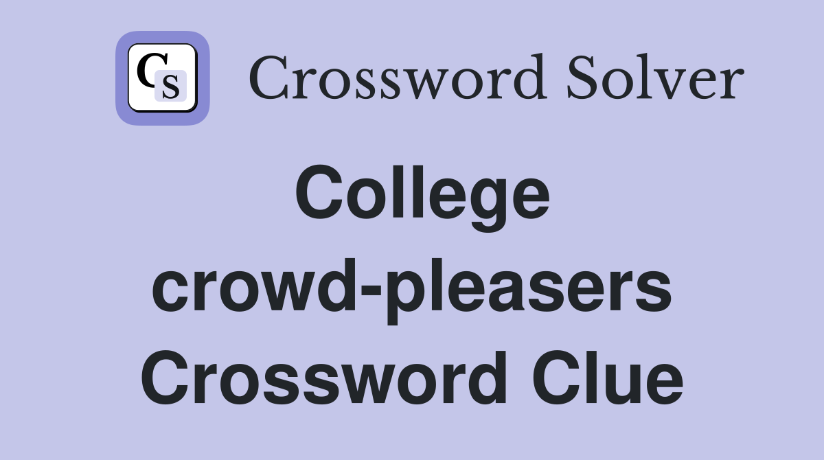 College crowd-pleasers Crossword Clue