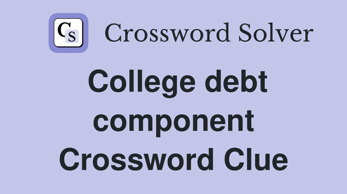 College debt component Crossword Clue