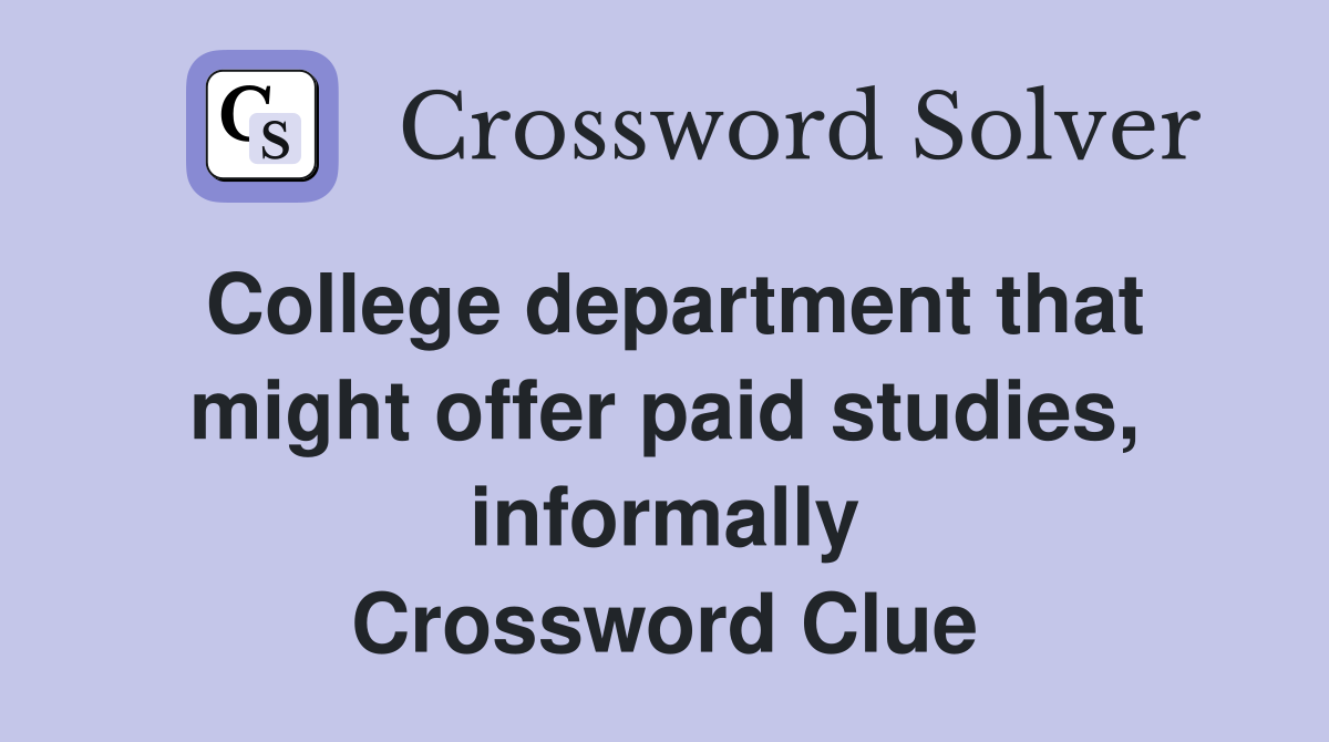 College department that might offer paid studies, informally Crossword Clue