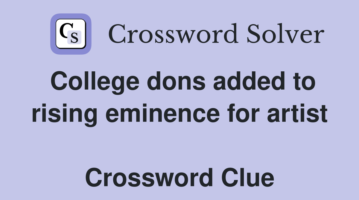 College dons added to rising eminence for artist  Crossword Clue