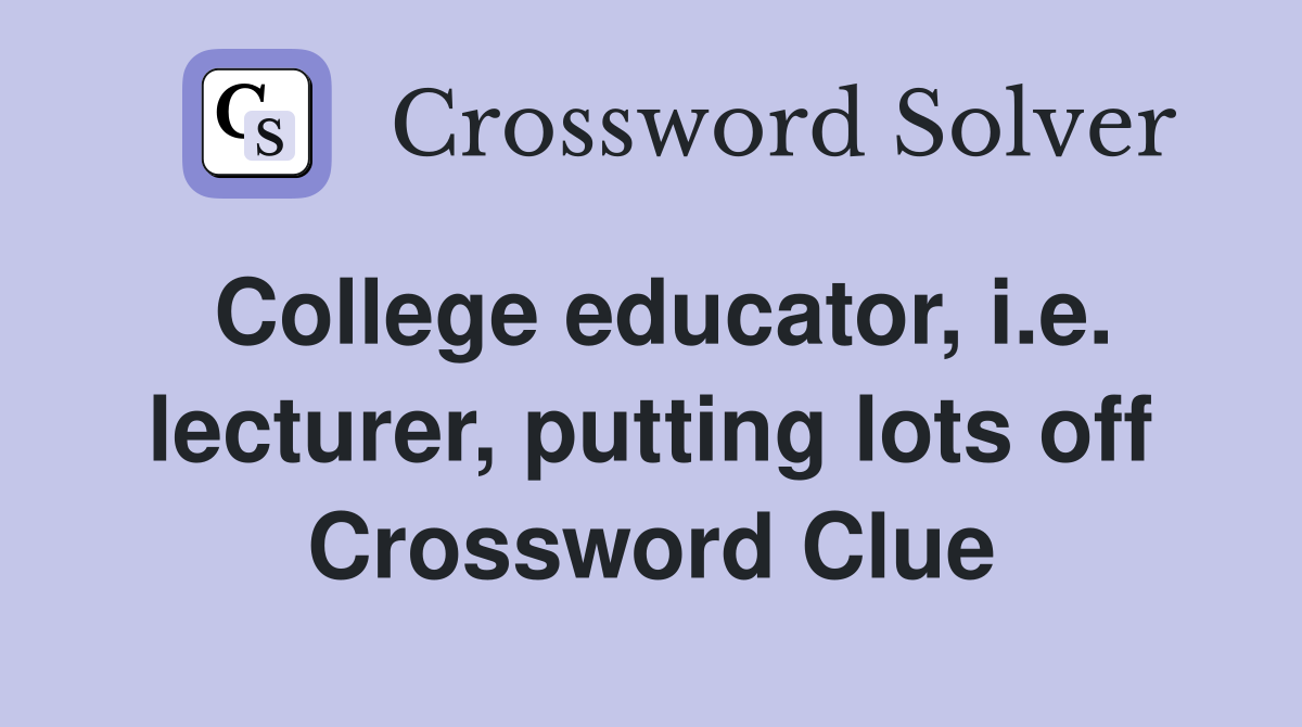 College educator, i.e. lecturer, putting lots off Crossword Clue
