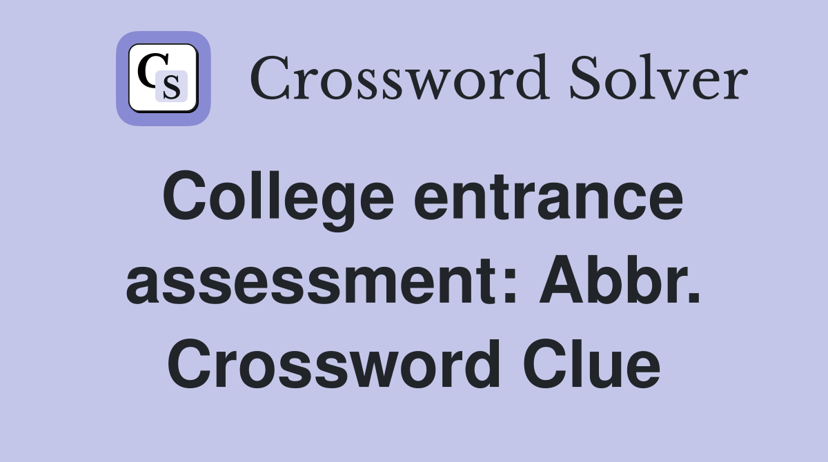 College entrance assessment: Abbr. Crossword Clue