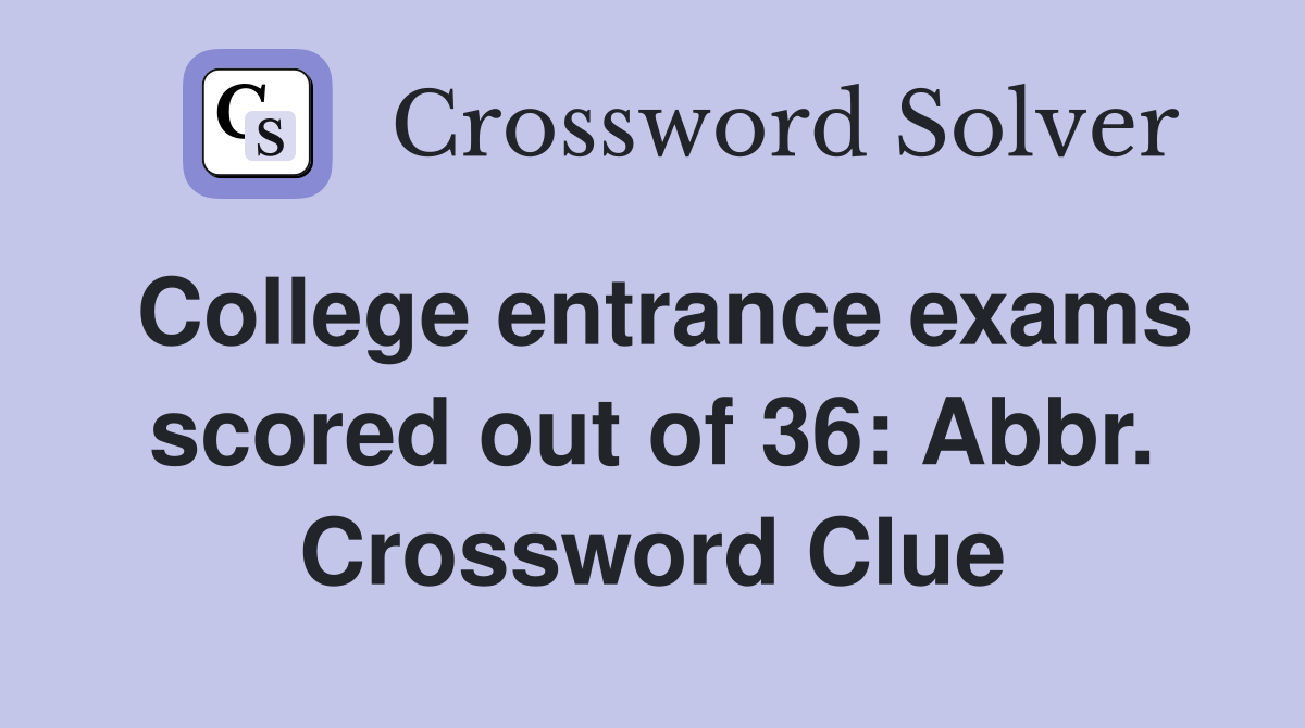 College entrance exams scored out of 36: Abbr. Crossword Clue