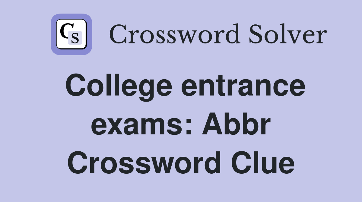 College entrance exams: Abbr Crossword Clue