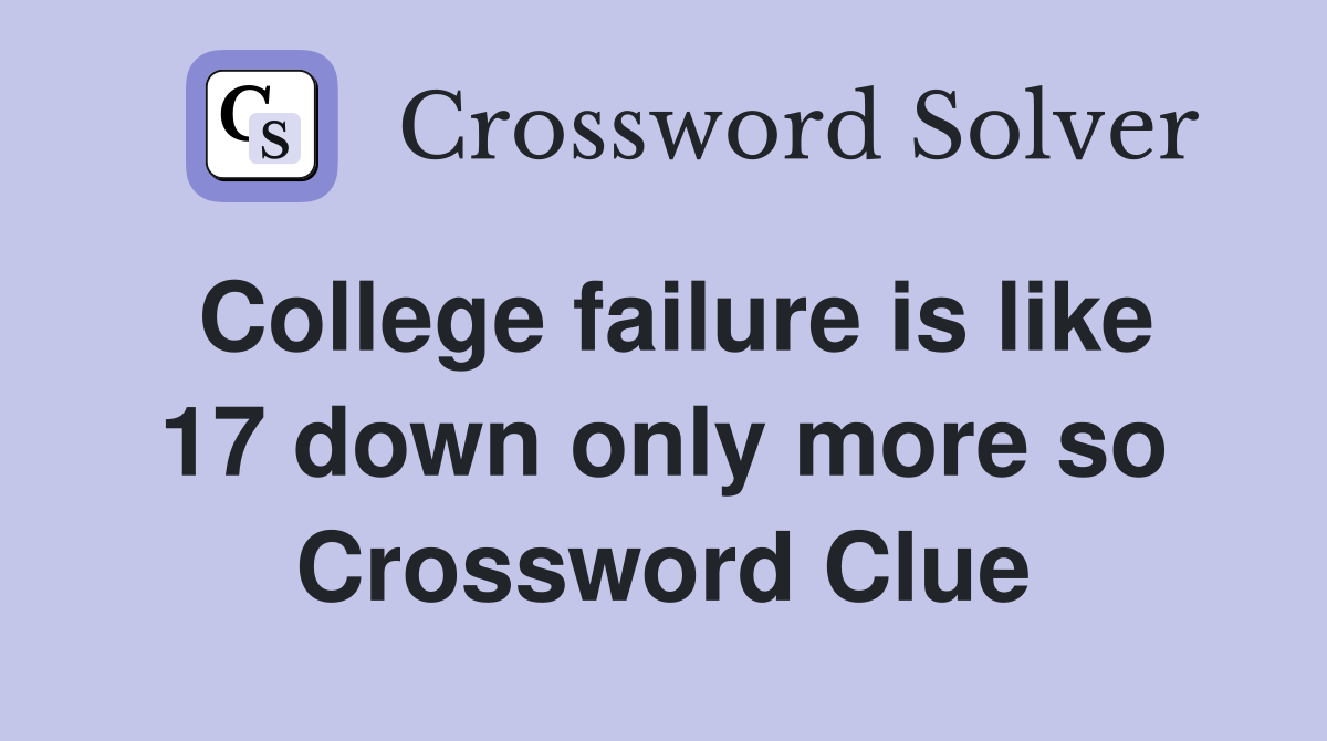 College failure is like 17 down only more so Crossword Clue