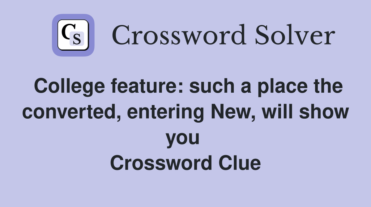 College feature: such a place the converted, entering New, will show you  Crossword Clue