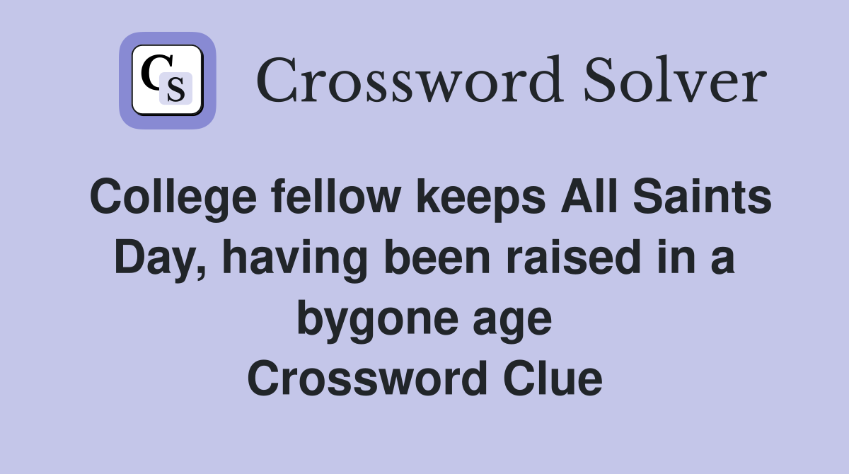 College fellow keeps All Saints Day, having been raised in a bygone age Crossword Clue