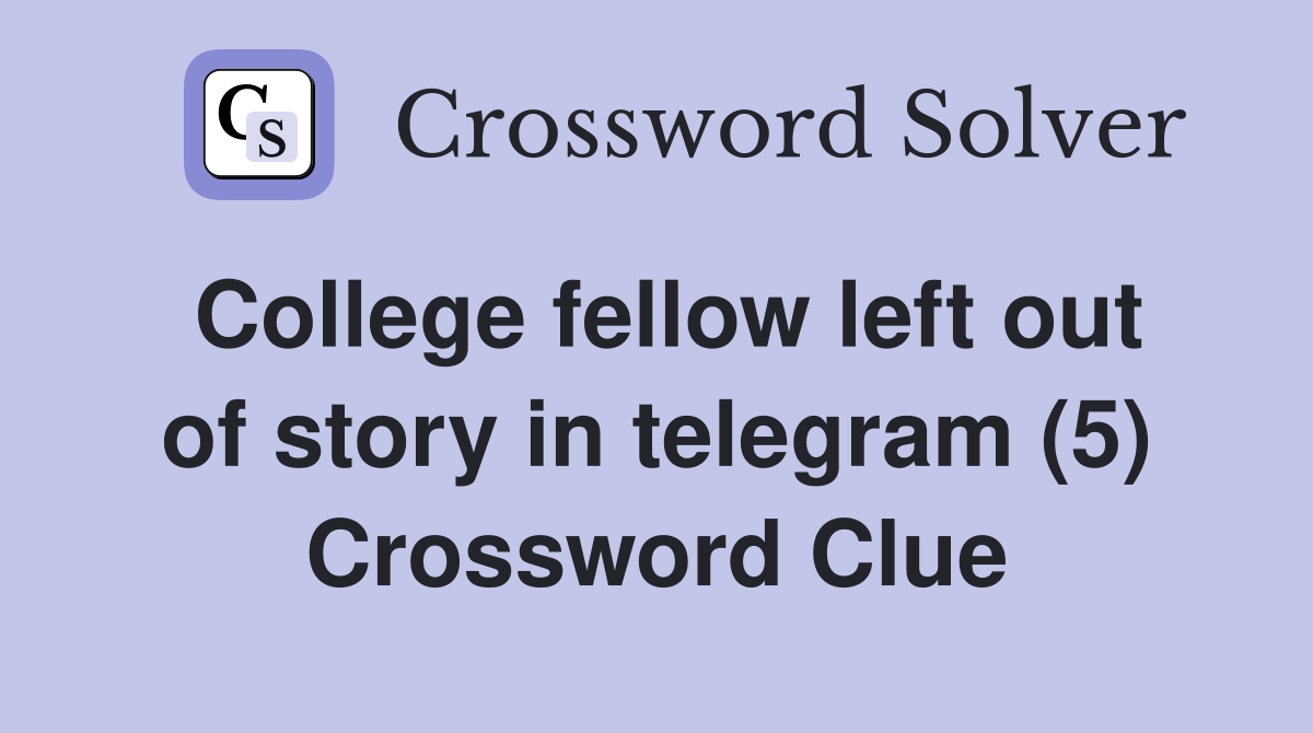 College fellow left out of story in telegram (5) Crossword Clue
