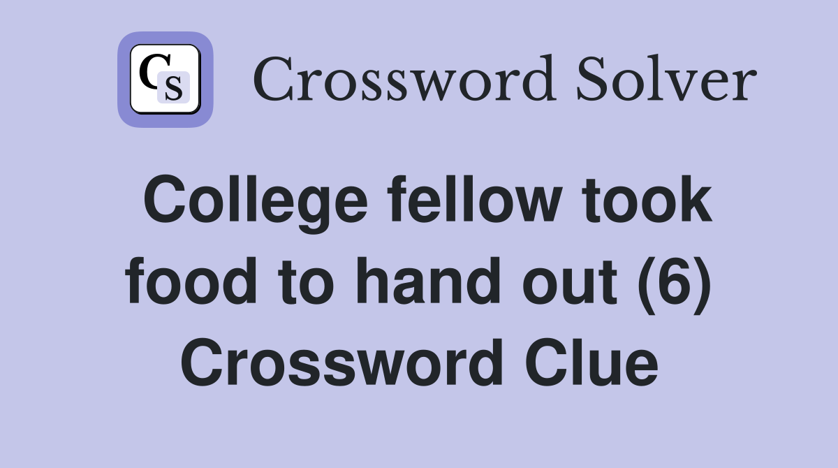 College fellow took food to hand out (6) Crossword Clue
