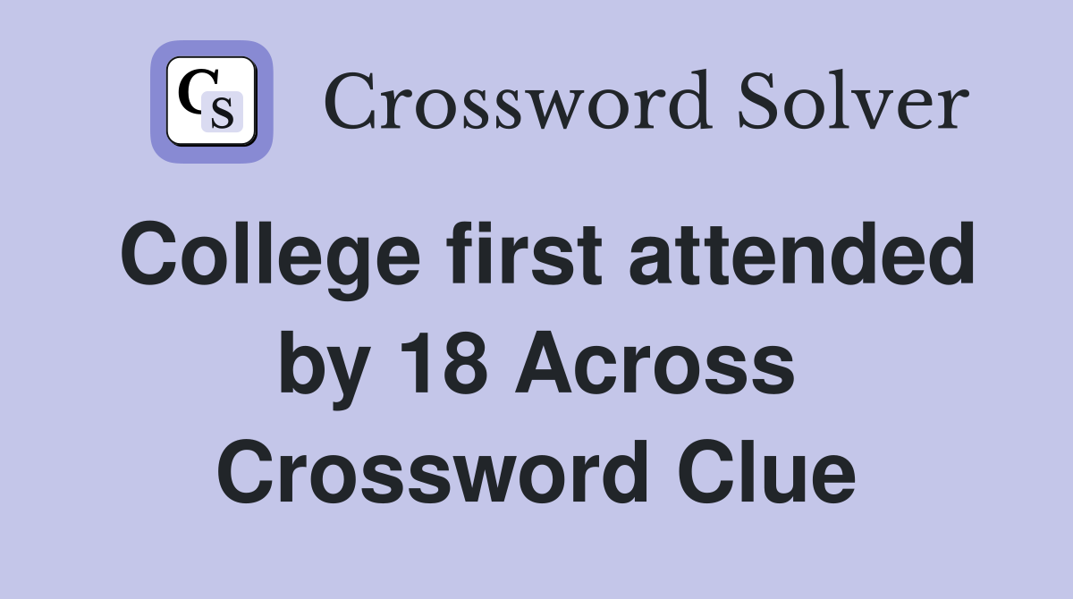 College first attended by 18 Across Crossword Clue