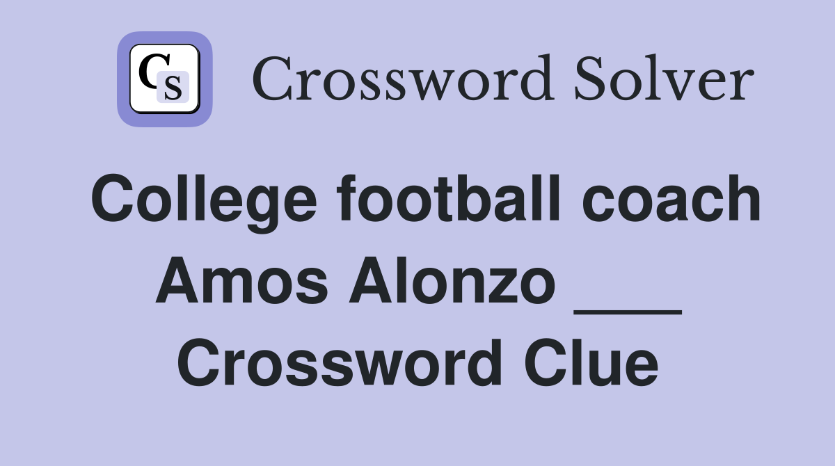 College football coach Amos Alonzo ___ Crossword Clue