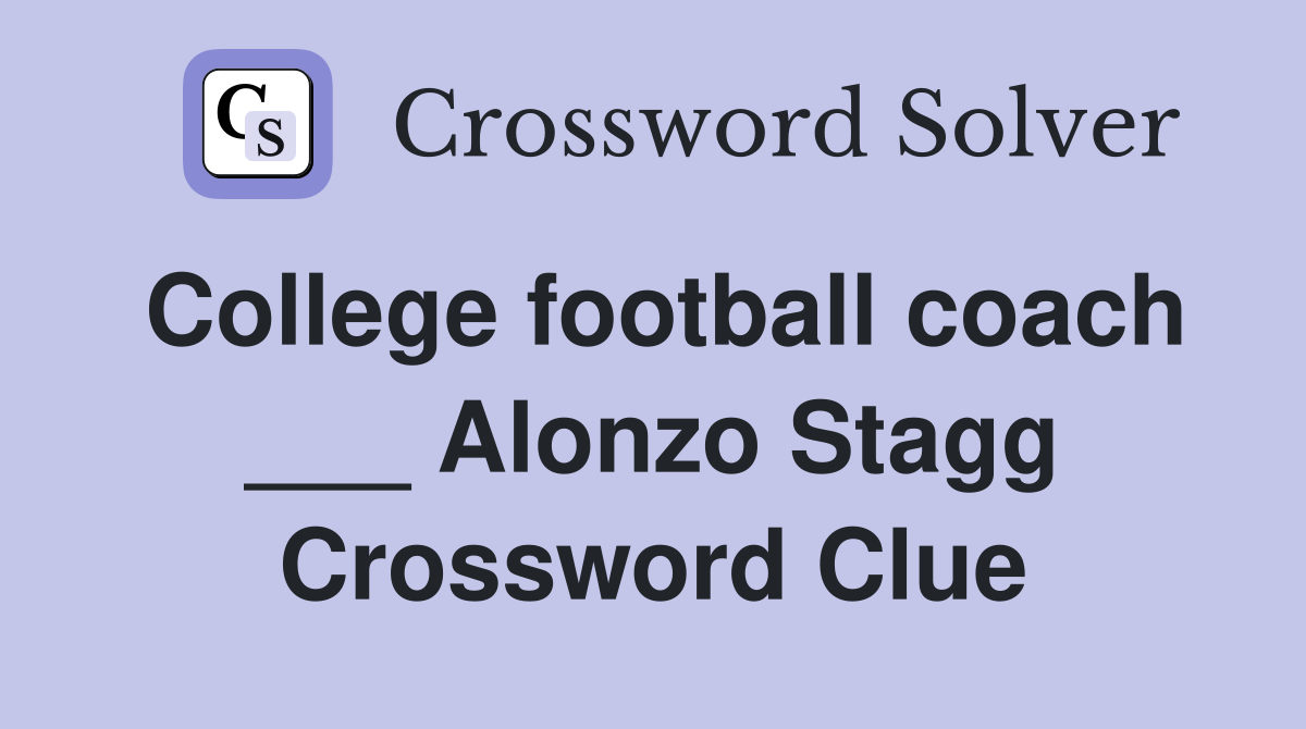 College football coach ___ Alonzo Stagg Crossword Clue