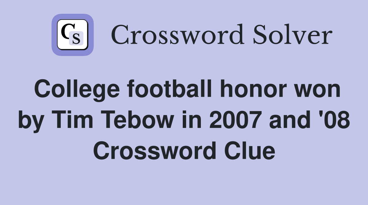 College football honor won by Tim Tebow in 2007 and '08 Crossword Clue