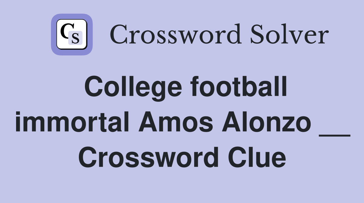 College football immortal Amos Alonzo __ Crossword Clue