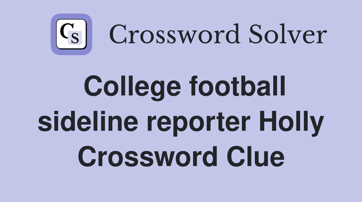 College football sideline reporter Holly Crossword Clue