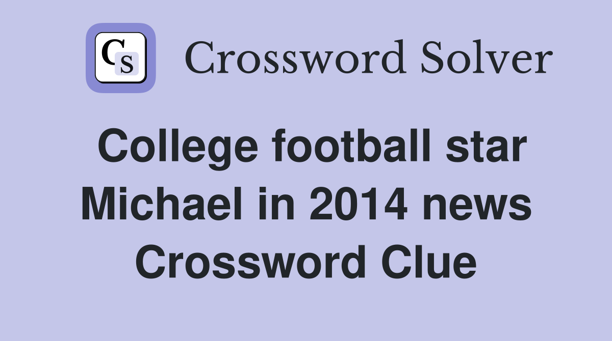College football star Michael in 2014 news Crossword Clue