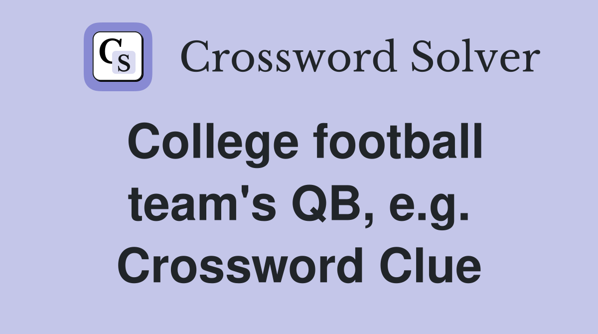 College football team's QB, e.g. Crossword Clue