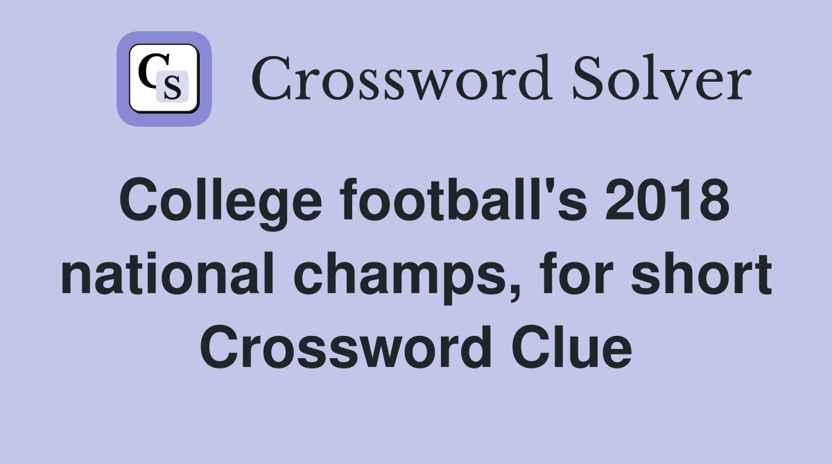 College football's 2018 national champs, for short Crossword Clue