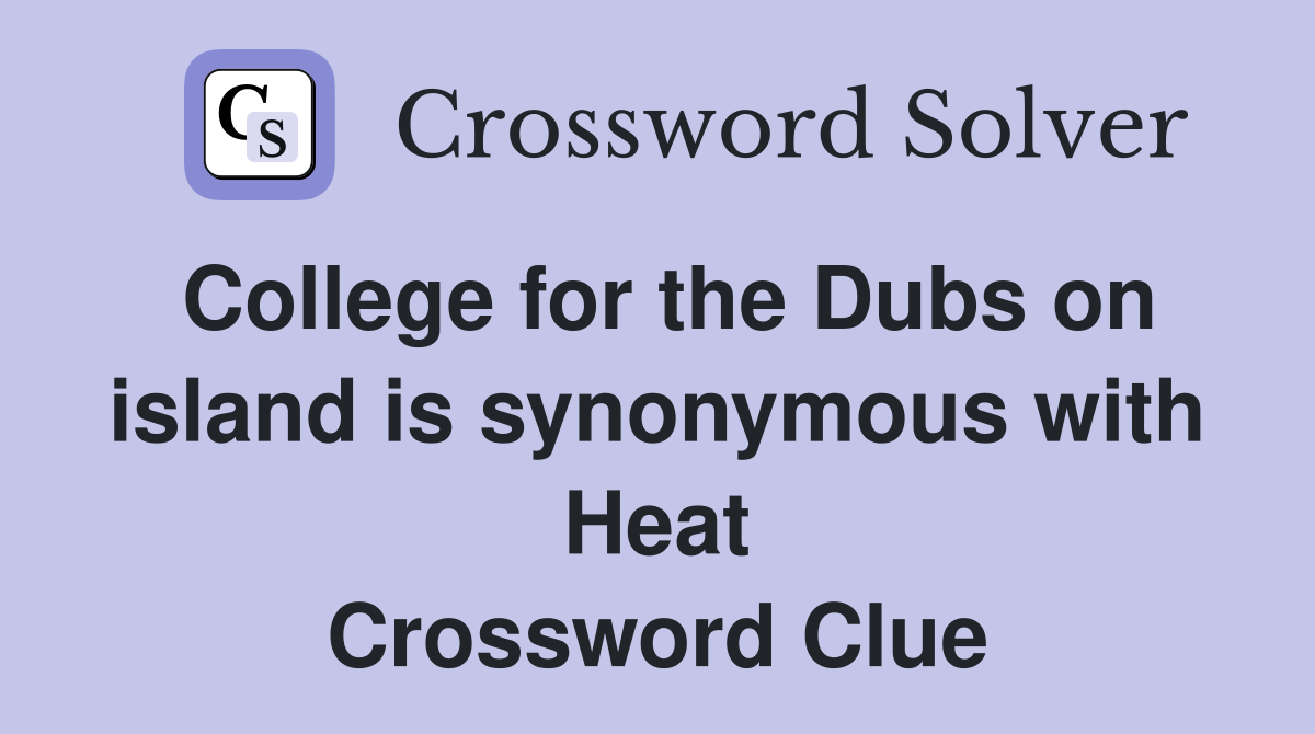 College for the Dubs on island is synonymous with Heat Crossword Clue