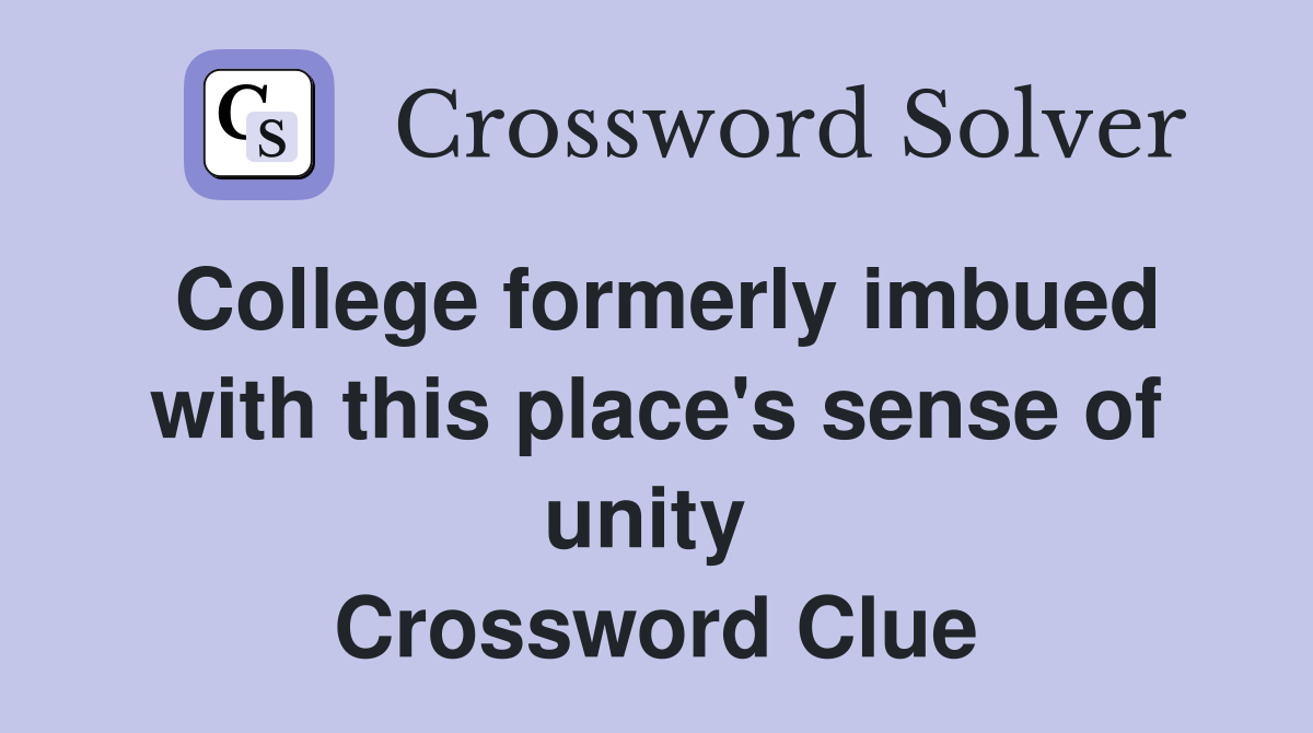 College formerly imbued with this place's sense of unity  Crossword Clue