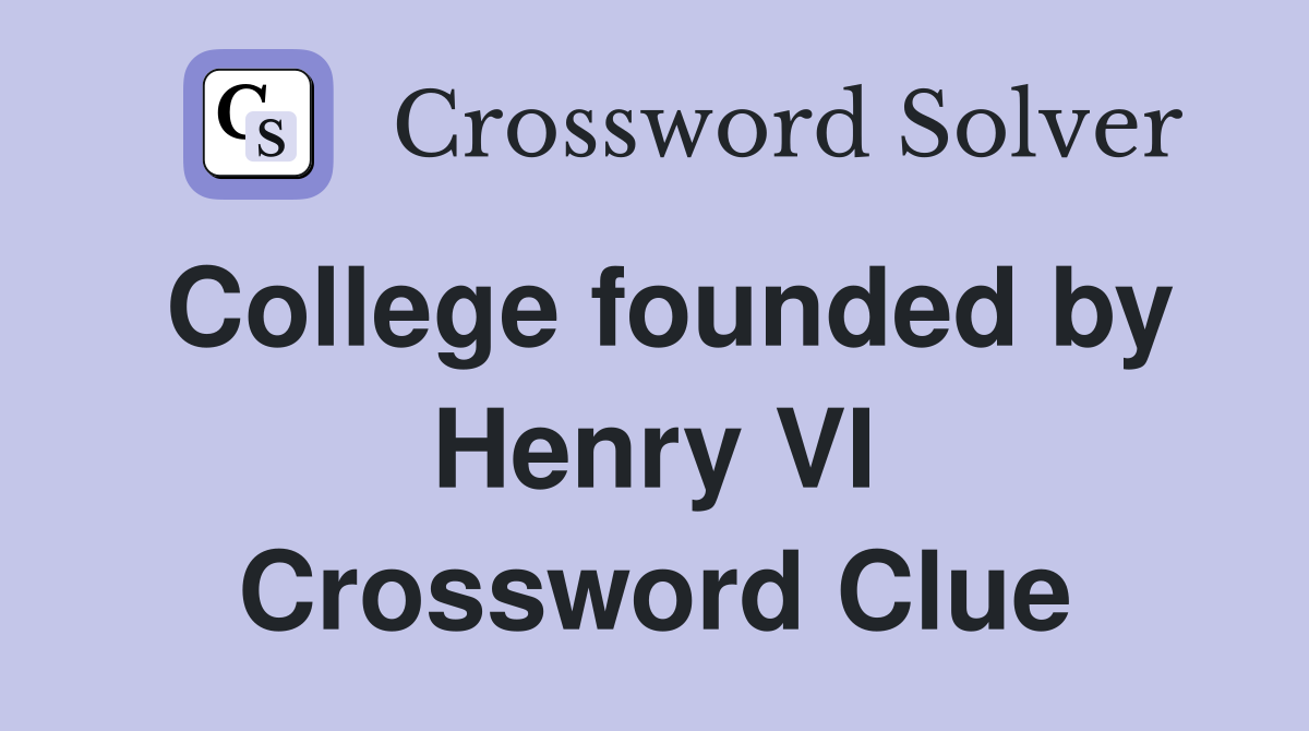 College founded by Henry VI Crossword Clue