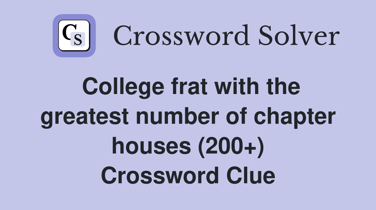 College frat with the greatest number of chapter houses (200+) Crossword Clue