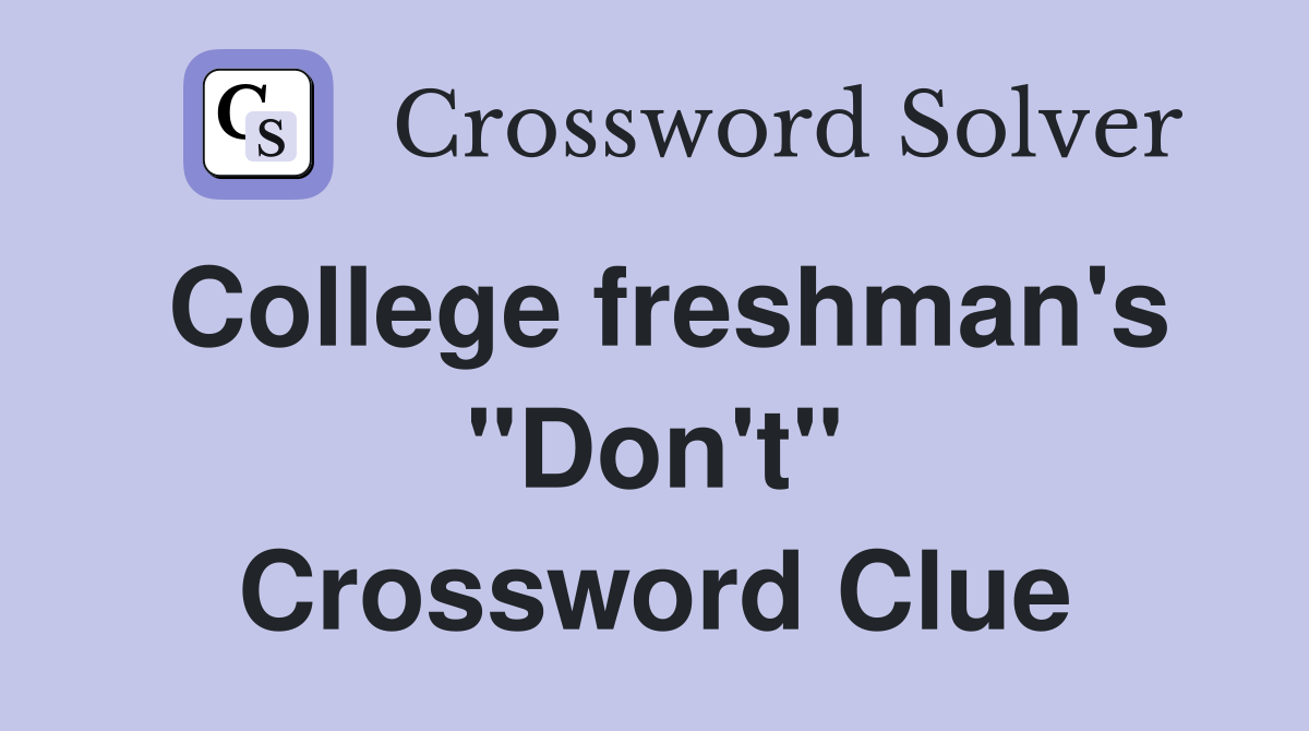 College freshman's "Don't" Crossword Clue