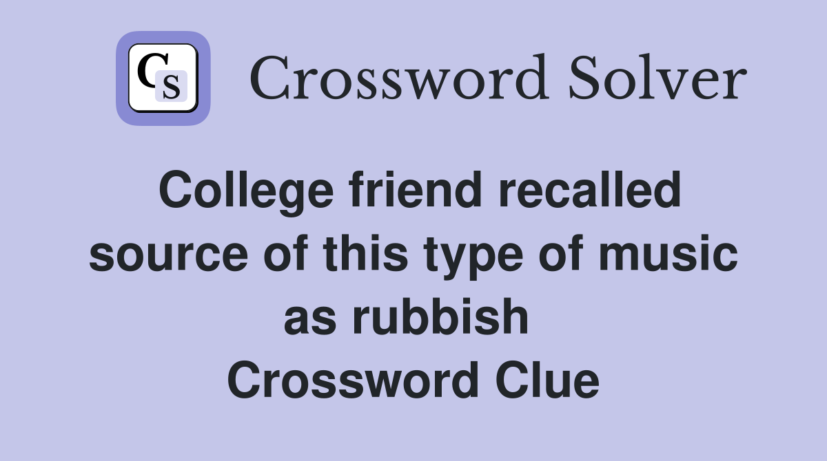 College friend recalled source of this type of music as rubbish  Crossword Clue