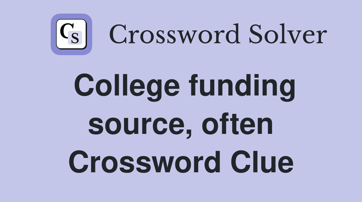 College funding source, often Crossword Clue