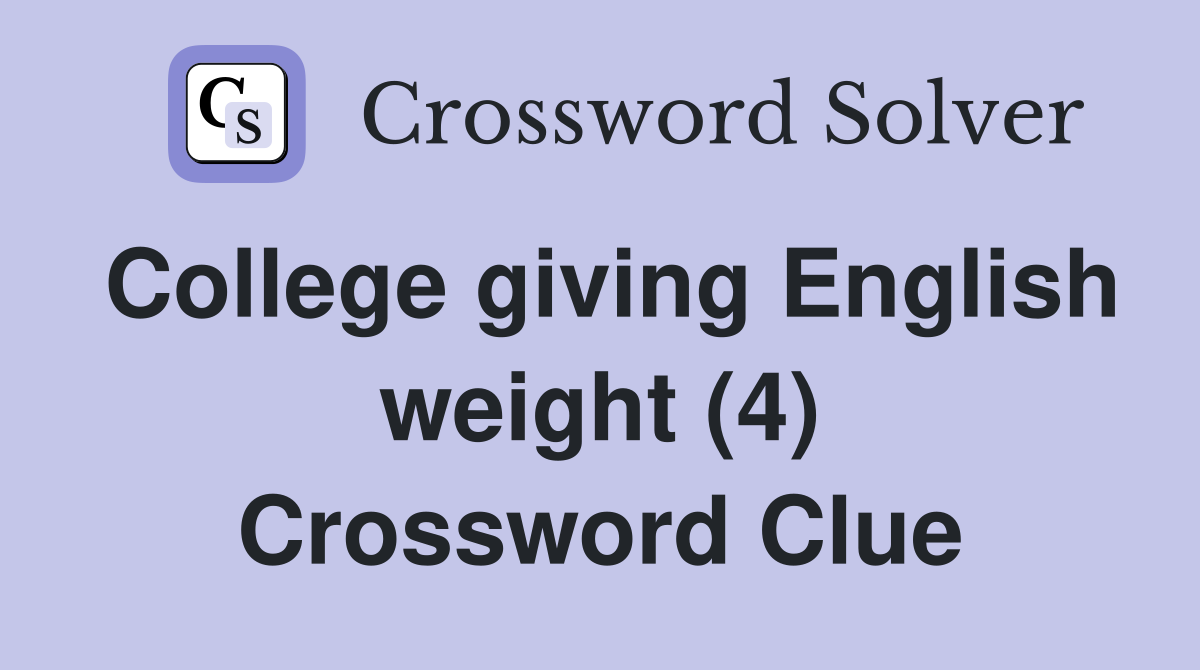 College giving English weight (4) Crossword Clue